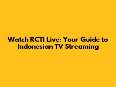 Watch RCTI Live: Your Guide to Indonesian TV Streaming
