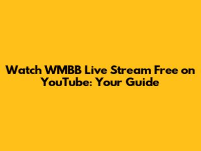 Watch WMBB Live Stream Free on YouTube: Your Guide