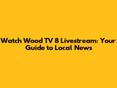Watch Wood TV 8 Livestream: Your Guide to Local News