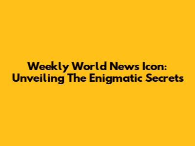 Weekly World News Icon: Unveiling The Enigmatic Secrets