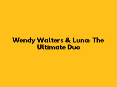 Wendy Walters & Luna: The Ultimate Duo