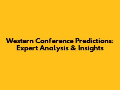 Western Conference Predictions: Expert Analysis & Insights