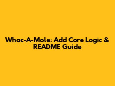 Whac-A-Mole: Add Core Logic & README Guide