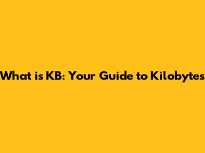 What is KB: Your Guide to Kilobytes