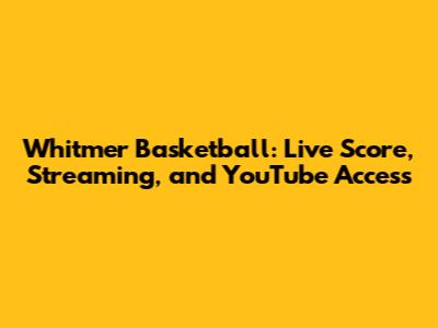 Whitmer Basketball: Live Score, Streaming, and YouTube Access