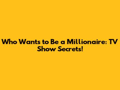 Who Wants to Be a Millionaire: TV Show Secrets!
