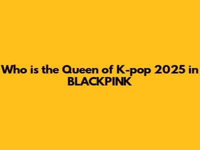 Who is the Queen of K-pop 2025 in BLACKPINK