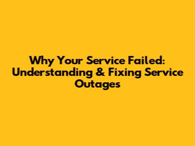 Why Your Service Failed: Understanding & Fixing Service Outages
