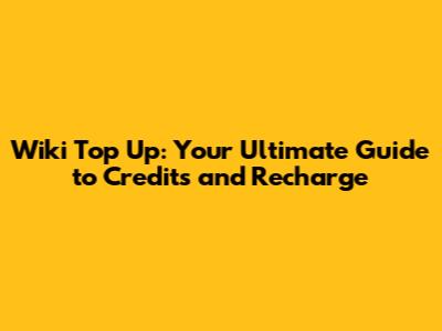 Wiki Top Up: Your Ultimate Guide to Credits and Recharge