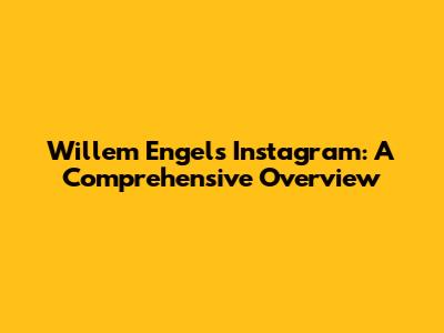 Willem Engel's Instagram: A Comprehensive Overview