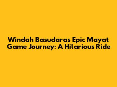 Windah Basudara's Epic Mayat Game Journey: A Hilarious Ride