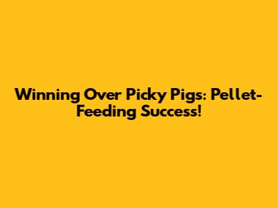 Winning Over Picky Pigs: Pellet-Feeding Success!