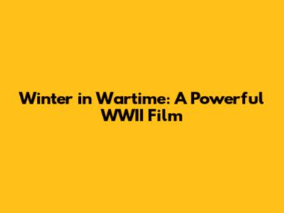 Winter in Wartime: A Powerful WWII Film
