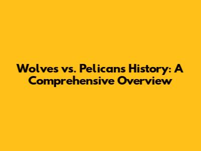 Wolves vs. Pelicans History: A Comprehensive Overview
