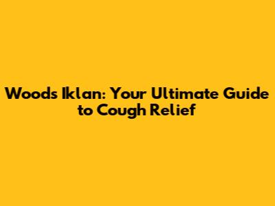 Woods Iklan: Your Ultimate Guide to Cough Relief