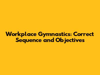 Workplace Gymnastics: Correct Sequence and Objectives