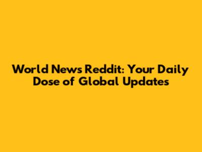 World News Reddit: Your Daily Dose of Global Updates