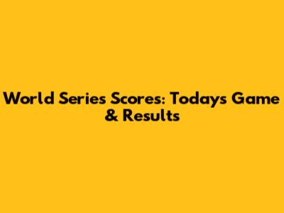 World Series Scores: Today's Game & Results
