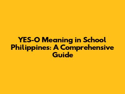 YES-O Meaning in School Philippines: A Comprehensive Guide
