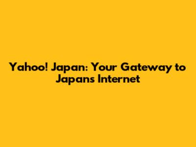 Yahoo! Japan: Your Gateway to Japan's Internet