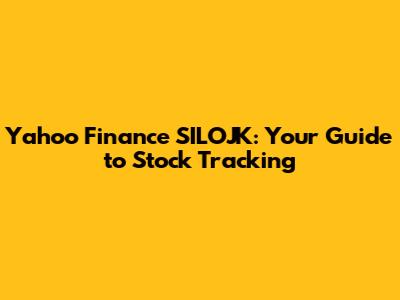 Yahoo Finance SILOJK: Your Guide to Stock Tracking