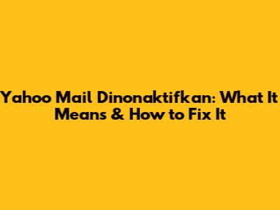 Yahoo Mail Dinonaktifkan: What It Means & How to Fix It