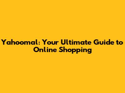 Yahoomal: Your Ultimate Guide to Online Shopping