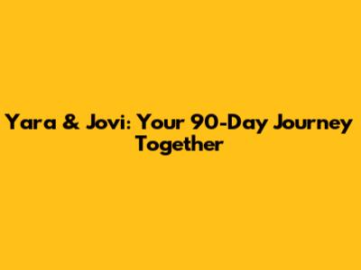 Yara & Jovi: Your 90-Day Journey Together