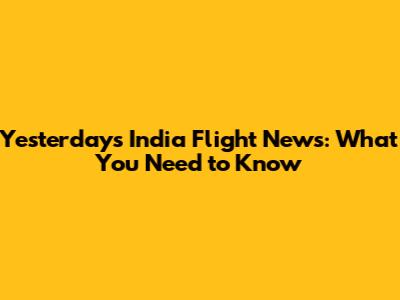 Yesterday's India Flight News: What You Need to Know
