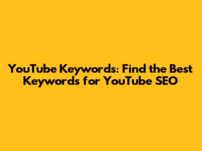 YouTube Keywords: Find the Best Keywords for YouTube SEO