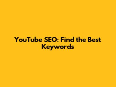 YouTube SEO: Find the Best Keywords