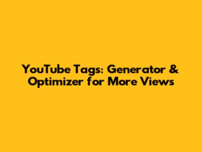 YouTube Tags: Generator & Optimizer for More Views