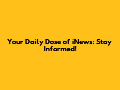 Your Daily Dose of iNews: Stay Informed!