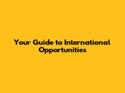 Your Guide to International Opportunities