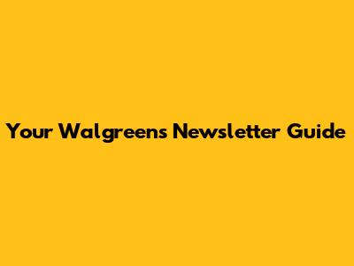 Your Walgreens Newsletter Guide