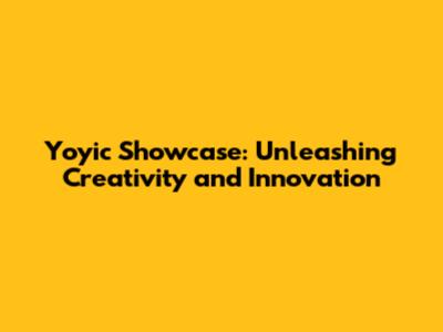 Yoyic Showcase: Unleashing Creativity and Innovation