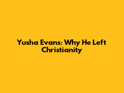 Yusha Evans: Why He Left Christianity