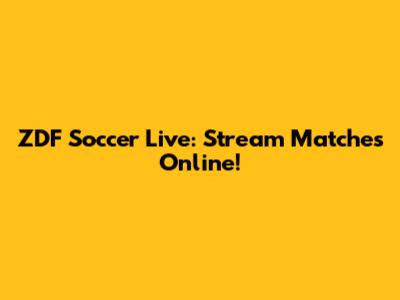 ZDF Soccer Live: Stream Matches Online!