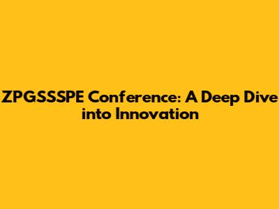 ZPGSSSPE Conference: A Deep Dive into Innovation