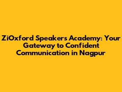 ZiOxford Speakers' Academy: Your Gateway to Confident Communication in Nagpur