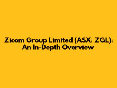 Zicom Group Limited (ASX: ZGL): An In-Depth Overview