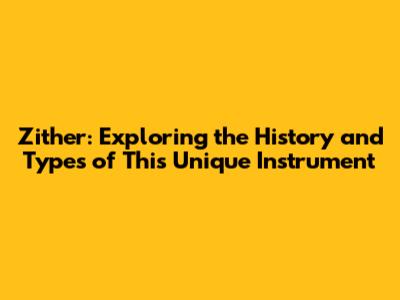 Zither: Exploring the History and Types of This Unique Instrument