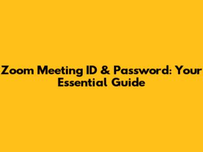 Zoom Meeting ID & Password: Your Essential Guide