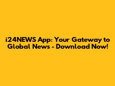 i24NEWS App: Your Gateway to Global News - Download Now!
