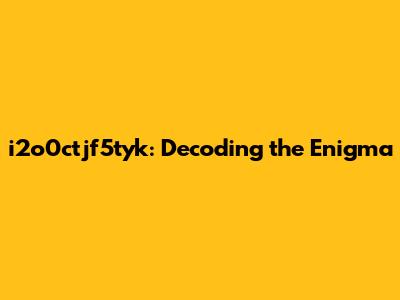 i2o0ctjf5tyk: Decoding the Enigma