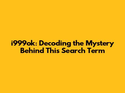 i999ok: Decoding the Mystery Behind This Search Term