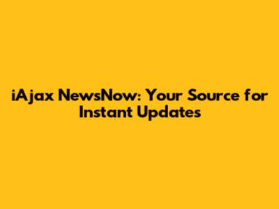 iAjax NewsNow: Your Source for Instant Updates