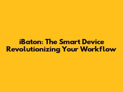 iBaton: The Smart Device Revolutionizing Your Workflow