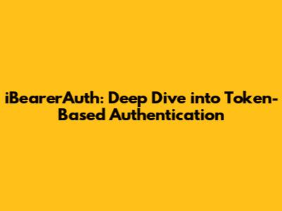 iBearerAuth: Deep Dive into Token-Based Authentication