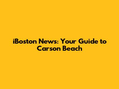 iBoston News: Your Guide to Carson Beach
